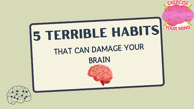 5 Terrible Habits That Can Damage Your Brain
