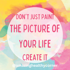 Don't Just Paint the Picture of Your Life, Create It