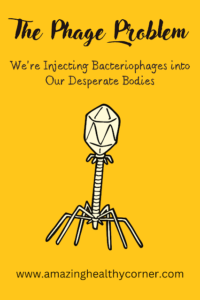 The Phage Problem: We're Injecting Bacteriophages into Our Desperate Bodies